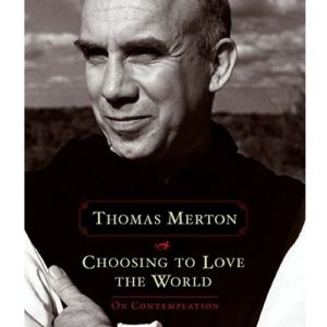 choosing to love the world Thomas Merton