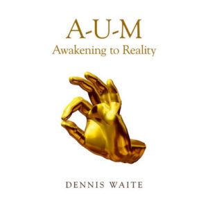 aum awakening to reality dennis waite