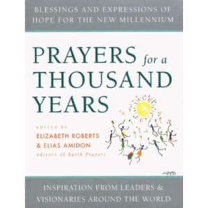 Prayers for a Thousand Years: Blessings and Expressions of Hope for the New Millenium Elias Amidon Elizabeth Roberts