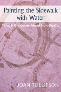 Painting the Sidewalk with Water: Talks and Dialogs about Nonduality Joan Tollifson