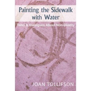 Painting the Sidewalk with Water: Talks and Dialogues About Non-Duality Joan Tollifson
