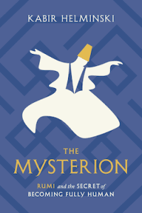 The Mysterion Rumi and the Secret of Becoming Fully Human by Kabir Helminski