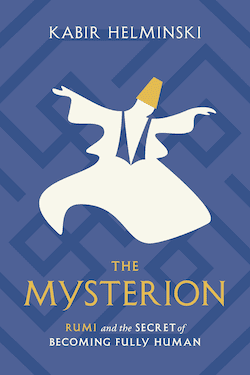 The Mysterion: Rumi and the Secret of Becoming Fully Human by Kabir Helminski
