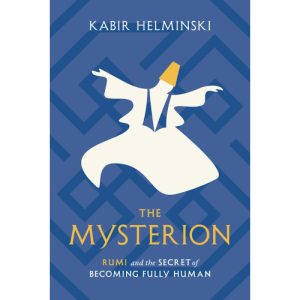 The Mysterion: Rumi and the Secret of Becoming Fully Human by Kabir Helminski