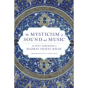 The Mysticism of Sound and Music The Sufi Teaching of Hazrat Inayat Khan