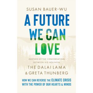 A FUTURE WE CAN LOVE Susan Bauer-Wu Stephanie Higgs